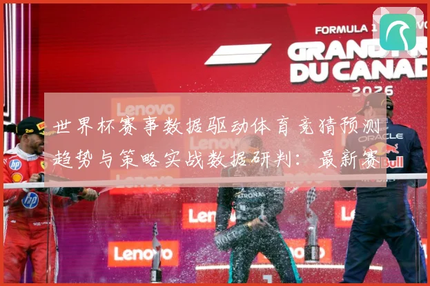 世界杯赛事数据驱动体育竞猜预测趋势与策略实战数据研判：最新赛事动态与深度分析