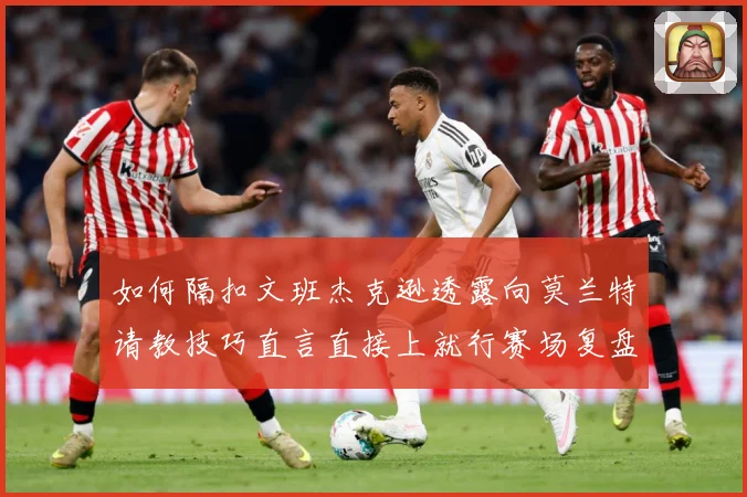 如何隔扣文班杰克逊透露向莫兰特请教技巧直言直接上就行赛场复盘：最新赛事动态与深度分析