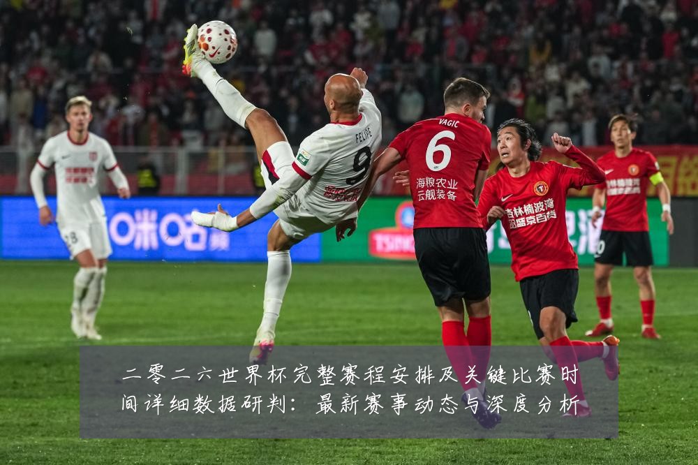 二零二六世界杯完整赛程安排及关键比赛时间详细数据研判:最新赛事动态与深度分析