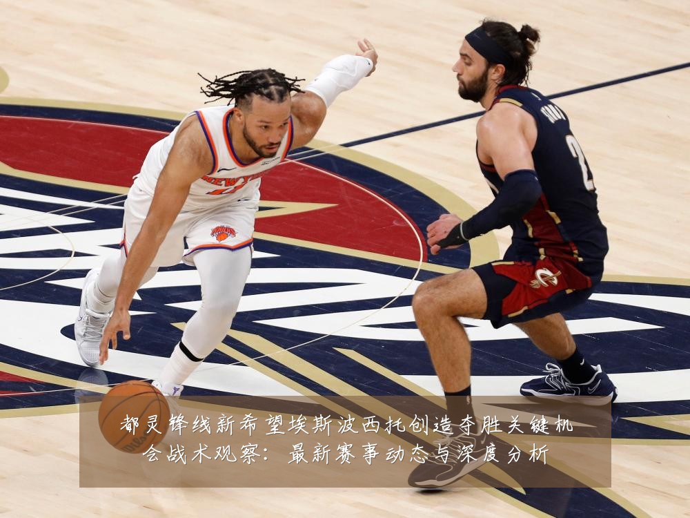 都灵锋线新希望埃斯波西托创造夺胜关键机会战术观察:最新赛事动态与深度分析